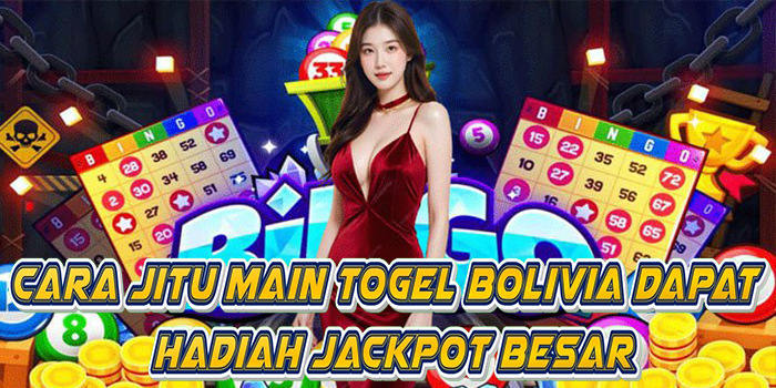 Cara Jitu Main Togel Bolivia Dapat Hadiah Jackpot Besar