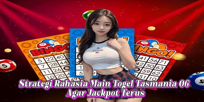 Strategi Rahasia Main Togel Tasmania 06 Agar Jackpot Terus
