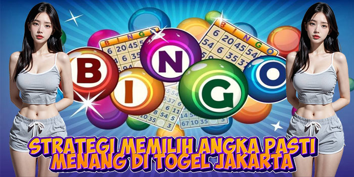 Strategi Memilih Angka Pasti Menang di Togel Jakarta