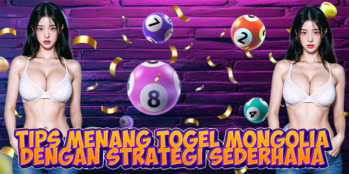 Tips Menang Togel Mongolia dengan Strategi Sederhana