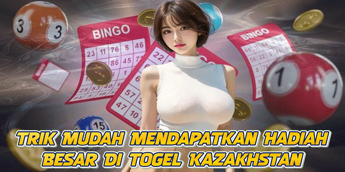 Trik Mudah Mendapatkan Hadiah Besar Di Togel Kazakhstan