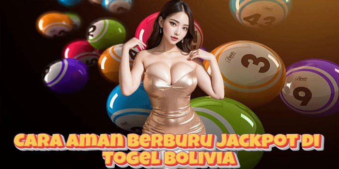 Cara Aman Berburu Jackpot di Togel Bolivia